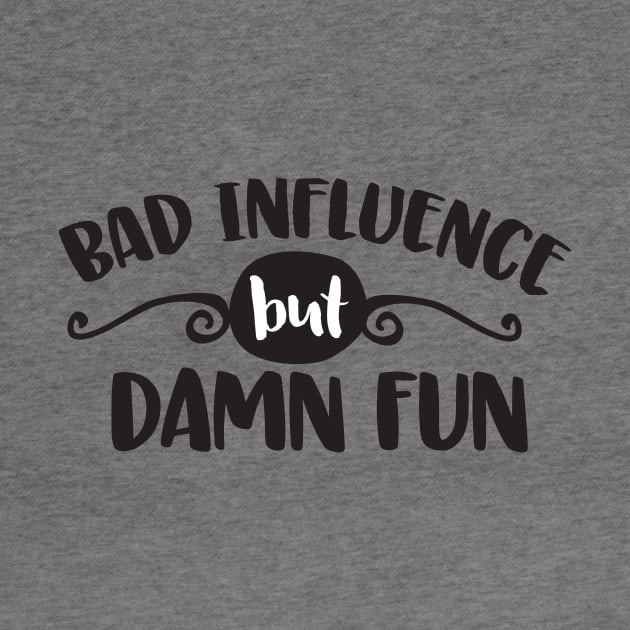 Bad Influence But Damn Fun by CB Creative Images